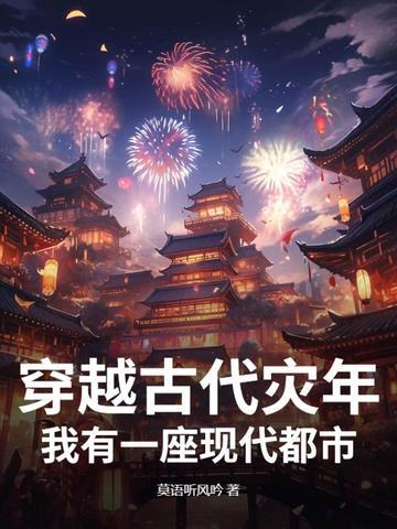 穿越古代灾年,我有一座现代都市! 穿越古代灾年,我有一座现代都市!