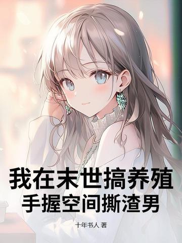 我在末世搞养殖,手握空间撕渣男 我在末世搞养殖,手握空间撕渣男